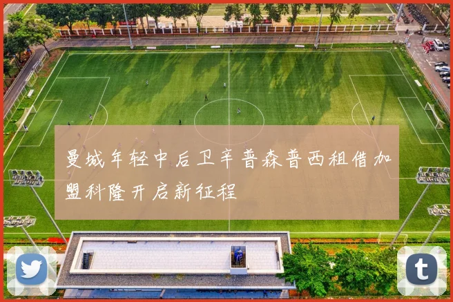 曼城年轻中后卫辛普森普西租借加盟科隆开启新征程
